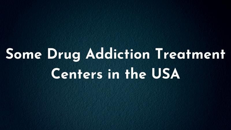 Some Drug Addiction Treatment Centers in the USA